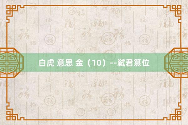 白虎 意思 金（10）--弑君篡位